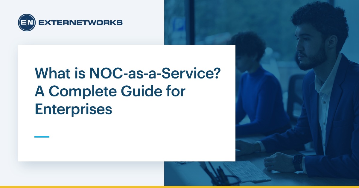 What is NOC-as-a-Service? A Complete Guide for Enterprises